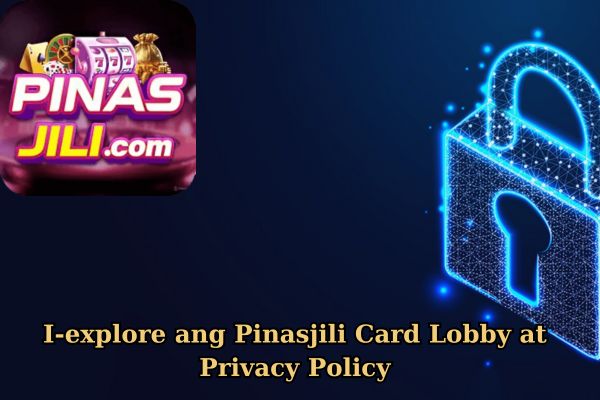 I-explore ang Pinasjili Card Lobby at Privacy Policy.jpg