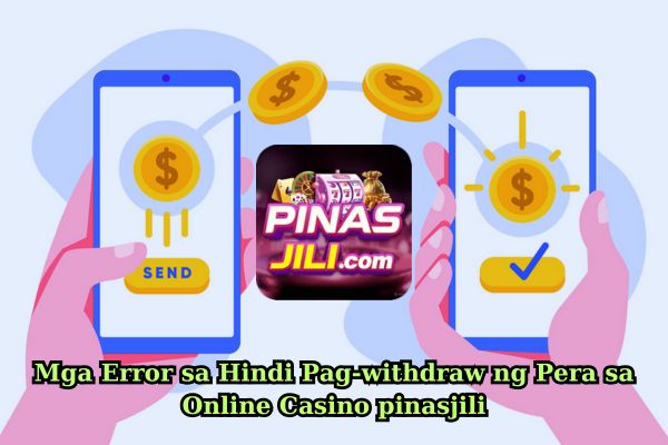 Mga Error sa Hindi Pag-withdraw ng Pera sa Online Casino pinasjili.jpg