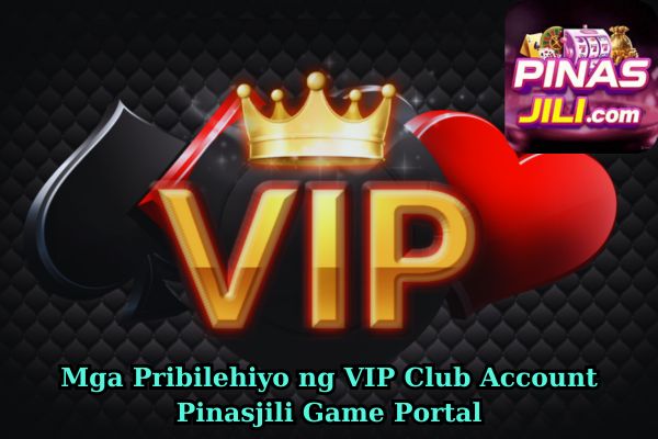 Mga Pribilehiyo ng VIP Club Account Pinasjili Game Portal.jpg