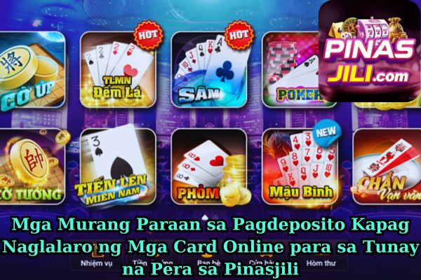 Mga Murang Paraan sa Pagdeposito Kapag Naglalaro ng Mga Card Online para sa Tunay na Pera sa Pinasjili.jpg