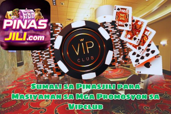 Sumali sa Pinasjili para Masiyahan sa Mga Promosyon sa Vipclub