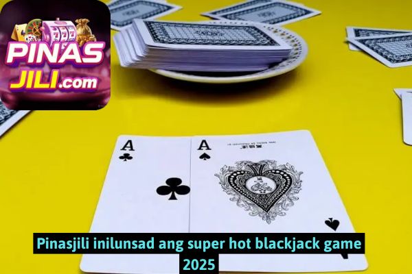 Pinasjili inilunsad ang super hot blackjack game 2025